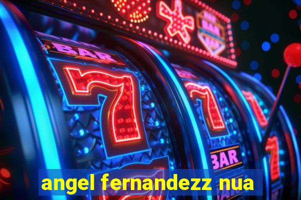 angel fernandezz nua